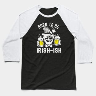 St Patricks Day Born To Be Irish-ish Funny Baseball T-Shirt